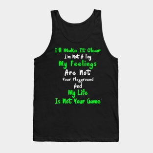 I'll Make It Clear I'm Not A Toy My Feelings Are Not Your Playground And My Life Is Not Your Game 1 Tank Top